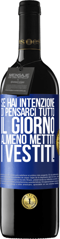 39,95 € | Vino rosso Edizione RED MBE Riserva Se hai intenzione di pensarci tutto il giorno, almeno mettiti i vestiti! Etichetta Blu. Etichetta personalizzabile Riserva 12 Mesi Raccogliere 2015 Tempranillo