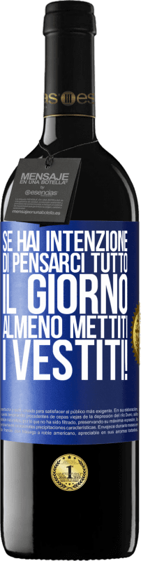 39,95 € | Vino rosso Edizione RED MBE Riserva Se hai intenzione di pensarci tutto il giorno, almeno mettiti i vestiti! Etichetta Blu. Etichetta personalizzabile Riserva 12 Mesi Raccogliere 2016 Tempranillo
