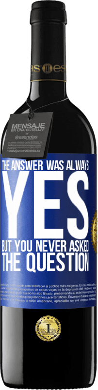 39,95 € | Red Wine RED Edition MBE Reserve The answer was always YES. But you never asked the question Blue Label. Customizable label Reserve 12 Months Harvest 2016 Tempranillo