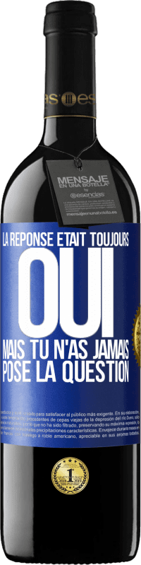 39,95 € | Vin rouge Édition RED MBE Réserve La réponse était toujours OUI. Mais tu n'as jamais posé la question Étiquette Bleue. Étiquette personnalisable Réserve 12 Mois Récolte 2015 Tempranillo