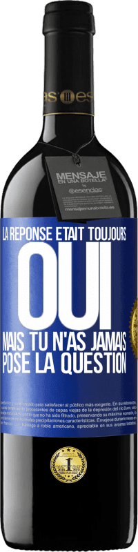 39,95 € | Vin rouge Édition RED MBE Réserve La réponse était toujours OUI. Mais tu n'as jamais posé la question Étiquette Bleue. Étiquette personnalisable Réserve 12 Mois Récolte 2016 Tempranillo