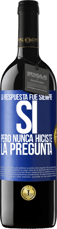 39,95 € | Vino Tinto Edición RED MBE Reserva La respuesta fue siempre SÍ. Pero nunca hiciste la pregunta Etiqueta Azul. Etiqueta personalizable Reserva 12 Meses Cosecha 2016 Tempranillo
