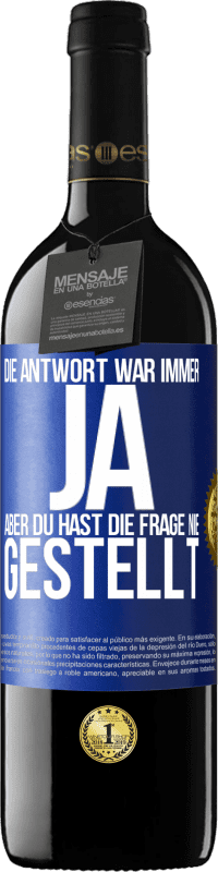 39,95 € | Rotwein RED Ausgabe MBE Reserve Die Antwort war immer JA. Aber du hast die Frage nie gestellt Blaue Markierung. Anpassbares Etikett Reserve 12 Monate Ernte 2015 Tempranillo