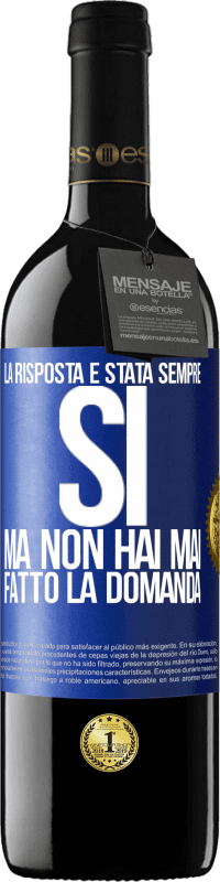 39,95 € | Vino rosso Edizione RED MBE Riserva La risposta è stata sempre SÌ. Ma non hai mai fatto la domanda Etichetta Blu. Etichetta personalizzabile Riserva 12 Mesi Raccogliere 2015 Tempranillo