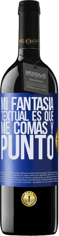 39,95 € | Vino Tinto Edición RED MBE Reserva Mi fantasía textual es que me comas y punto Etiqueta Azul. Etiqueta personalizable Reserva 12 Meses Cosecha 2016 Tempranillo