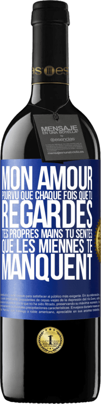 39,95 € | Vin rouge Édition RED MBE Réserve Mon amour, pourvu que chaque fois que tu regardes tes propres mains tu sentes que les miennes te manquent Étiquette Bleue. Étiquette personnalisable Réserve 12 Mois Récolte 2015 Tempranillo