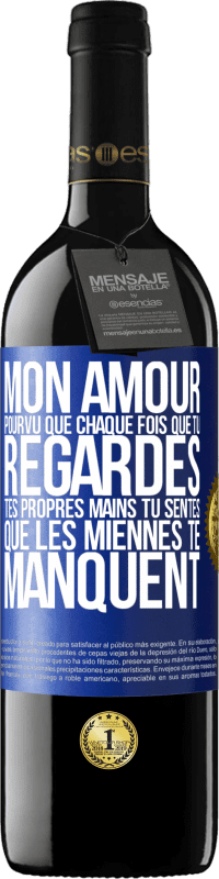 39,95 € Envoi gratuit | Vin rouge Édition RED MBE Réserve Mon amour, pourvu que chaque fois que tu regardes tes propres mains tu sentes que les miennes te manquent Étiquette Bleue. Étiquette personnalisable Réserve 12 Mois Récolte 2016 Tempranillo