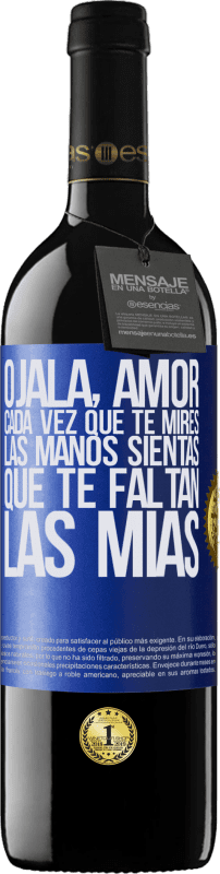 39,95 € Envío gratis | Vino Tinto Edición RED MBE Reserva Ojalá, amor, cada vez que te mires las manos sientas que te faltan las mías Etiqueta Azul. Etiqueta personalizable Reserva 12 Meses Cosecha 2016 Tempranillo
