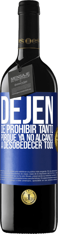 39,95 € | Vino Tinto Edición RED MBE Reserva Dejen de prohibir tanto porque ya no alcanzo a desobedecer todo Etiqueta Azul. Etiqueta personalizable Reserva 12 Meses Cosecha 2015 Tempranillo