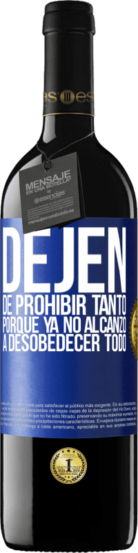 39,95 € Envío gratis | Vino Tinto Edición RED MBE Reserva Dejen de prohibir tanto porque ya no alcanzo a desobedecer todo Etiqueta Azul. Etiqueta personalizable Reserva 12 Meses Cosecha 2016 Tempranillo