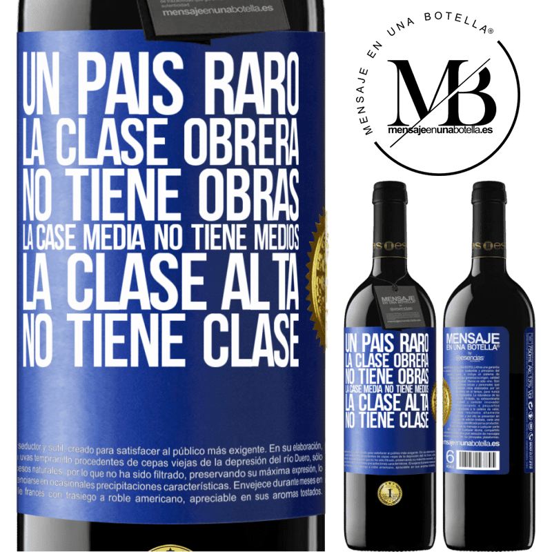 39,95 € Envío gratis | Vino Tinto Edición RED MBE Reserva Un país raro: la clase obrera no tiene obras, la case media no tiene medios, la clase alta no tiene clase Etiqueta Azul. Etiqueta personalizable Reserva 12 Meses Cosecha 2014 Tempranillo