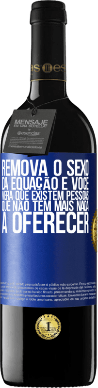 39,95 € | Vinho tinto Edição RED MBE Reserva Remova o sexo da equação e você verá que existem pessoas que não têm mais nada a oferecer Etiqueta Azul. Etiqueta personalizável Reserva 12 Meses Colheita 2016 Tempranillo