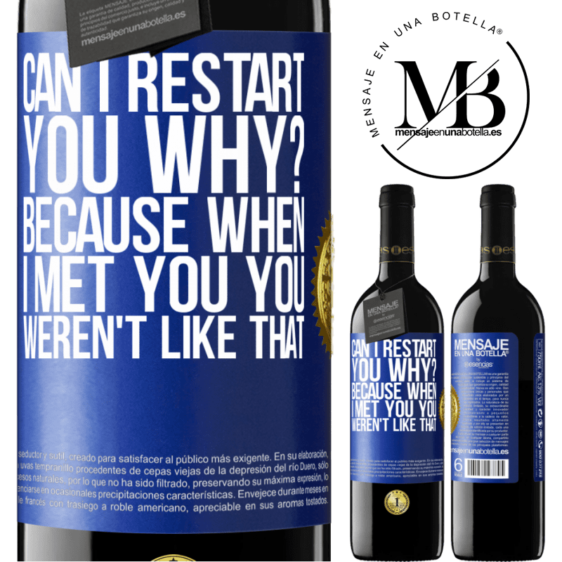 24,95 € Free Shipping | Red Wine RED Edition Crianza 6 Months can i restart you Why? Because when I met you you weren't like that Blue Label. Customizable label Aging in oak barrels 6 Months Harvest 2019 Tempranillo