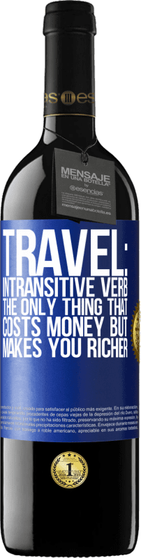 39,95 € | Red Wine RED Edition MBE Reserve Travel: intransitive verb. The only thing that costs money but makes you richer Blue Label. Customizable label Reserve 12 Months Harvest 2015 Tempranillo