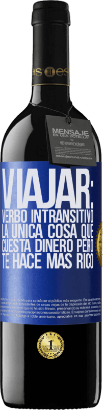 39,95 € | Vino Tinto Edición RED MBE Reserva Viajar: verbo intransitivo. La única cosa que cuesta dinero pero te hace más rico Etiqueta Azul. Etiqueta personalizable Reserva 12 Meses Cosecha 2016 Tempranillo