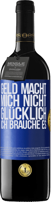 39,95 € | Rotwein RED Ausgabe MBE Reserve Geld macht mich nicht glücklich. Ich brauche es Blaue Markierung. Anpassbares Etikett Reserve 12 Monate Ernte 2015 Tempranillo