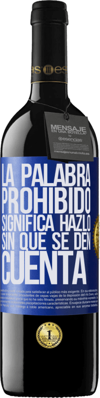 39,95 € | Vino Tinto Edición RED MBE Reserva La palabra PROHIBIDO significa hazlo sin que se den cuenta Etiqueta Azul. Etiqueta personalizable Reserva 12 Meses Cosecha 2014 Tempranillo