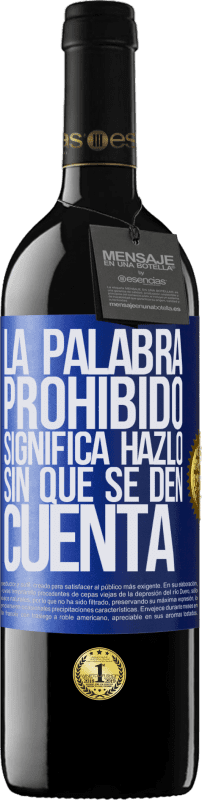 39,95 € | Vino Tinto Edición RED MBE Reserva La palabra PROHIBIDO significa hazlo sin que se den cuenta Etiqueta Azul. Etiqueta personalizable Reserva 12 Meses Cosecha 2016 Tempranillo