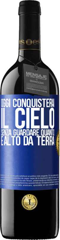 Spedizione Gratuita | Vino rosso Edizione RED MBE Riserva Oggi conquisterai il cielo, senza guardare quanto è alto da terra Etichetta Blu. Etichetta personalizzabile Riserva 12 Mesi Raccogliere 2014 Tempranillo