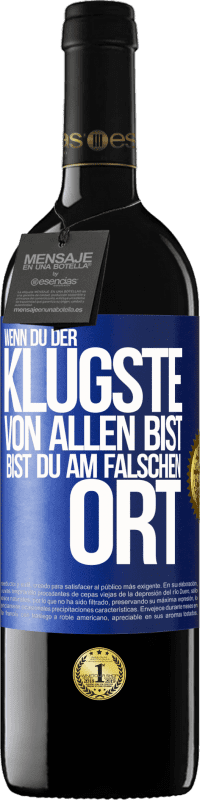 39,95 € | Rotwein RED Ausgabe MBE Reserve Wenn du der klügste von allen bist, bist du am falschen Ort Blaue Markierung. Anpassbares Etikett Reserve 12 Monate Ernte 2015 Tempranillo