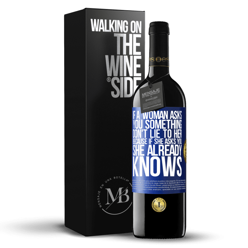24,95 € Free Shipping | Red Wine RED Edition Crianza 6 Months If a woman asks you something, don't lie to her, because if she asks you, she already knows Blue Label. Customizable label Aging in oak barrels 6 Months Harvest 2019 Tempranillo
