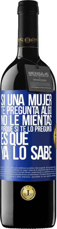 39,95 € Envío gratis | Vino Tinto Edición RED MBE Reserva Si una mujer te pregunta algo, no le mientas, porque si te lo pregunta, es que ya lo sabe Etiqueta Azul. Etiqueta personalizable Reserva 12 Meses Cosecha 2016 Tempranillo