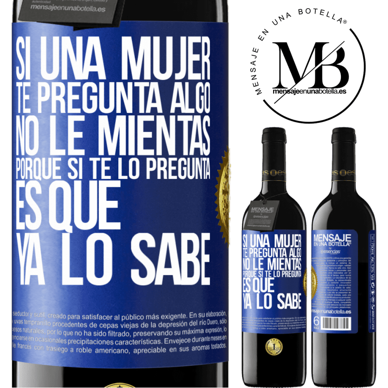 39,95 € Envío gratis | Vino Tinto Edición RED MBE Reserva Si una mujer te pregunta algo, no le mientas, porque si te lo pregunta, es que ya lo sabe Etiqueta Azul. Etiqueta personalizable Reserva 12 Meses Cosecha 2014 Tempranillo