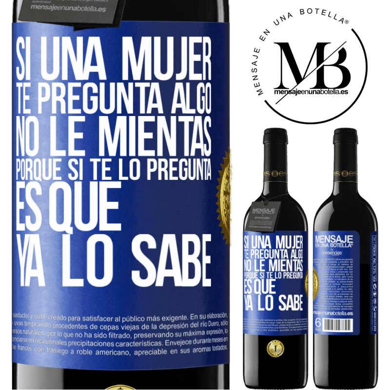 39,95 € Envío gratis | Vino Tinto Edición RED MBE Reserva Si una mujer te pregunta algo, no le mientas, porque si te lo pregunta, es que ya lo sabe Etiqueta Azul. Etiqueta personalizable Reserva 12 Meses Cosecha 2016 Tempranillo