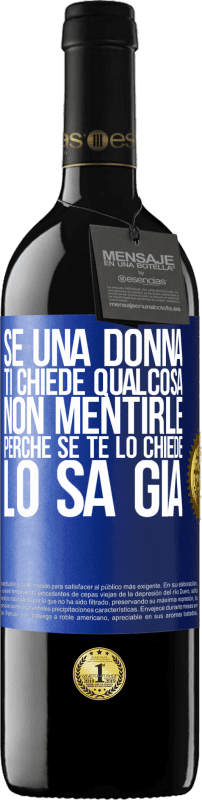 39,95 € Spedizione Gratuita | Vino rosso Edizione RED MBE Riserva Se una donna ti chiede qualcosa, non mentirle, perché se te lo chiede, lo sa già Etichetta Blu. Etichetta personalizzabile Riserva 12 Mesi Raccogliere 2016 Tempranillo