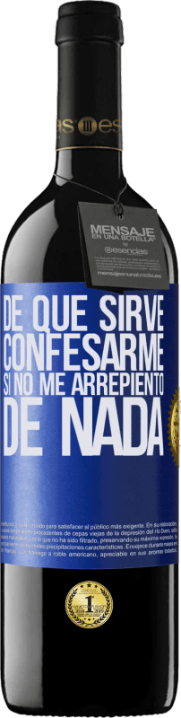 39,95 € | Vino Tinto Edición RED MBE Reserva De qué sirve confesarme si no me arrepiento de nada Etiqueta Azul. Etiqueta personalizable Reserva 12 Meses Cosecha 2014 Tempranillo