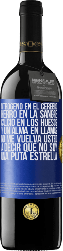 39,95 € | Vino Tinto Edición RED MBE Reserva Nitrógeno en el cerebro, hierro en la sangre, calcio en los huesos, y un alma en llamas. No me vuelva usted a decir que no Etiqueta Azul. Etiqueta personalizable Reserva 12 Meses Cosecha 2015 Tempranillo