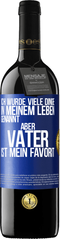 39,95 € Kostenloser Versand | Rotwein RED Ausgabe MBE Reserve Ich wurde viele Dinge in meinem Leben genannt, aber Vater ist mein Favorit Blaue Markierung. Anpassbares Etikett Reserve 12 Monate Ernte 2016 Tempranillo