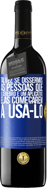 39,95 € | Vinho tinto Edição RED MBE Reserva Talvez se dissermos às pessoas que o cérebro é um aplicativo, elas começarem a usá-lo Etiqueta Azul. Etiqueta personalizável Reserva 12 Meses Colheita 2015 Tempranillo