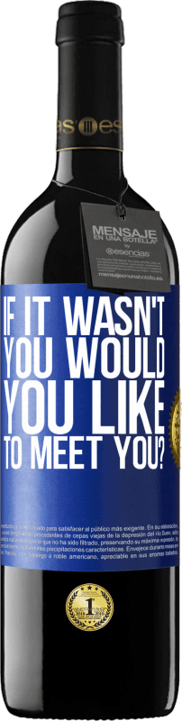 39,95 € 免费送货 | 红酒 RED版 MBE 预订 如果不是你，你想见你吗？ 蓝色标签. 可自定义的标签 预订 12 个月 收成 2016 Tempranillo