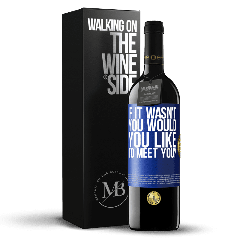 39,95 € Free Shipping | Red Wine RED Edition MBE Reserve If it wasn't you, would you like to meet you? Blue Label. Customizable label Reserve 12 Months Harvest 2014 Tempranillo