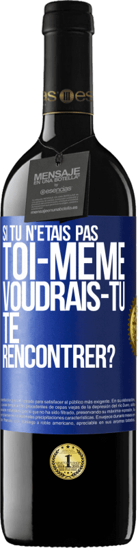 39,95 € | Vin rouge Édition RED MBE Réserve Si tu n'étais pas toi-même, voudrais-tu te rencontrer? Étiquette Bleue. Étiquette personnalisable Réserve 12 Mois Récolte 2015 Tempranillo