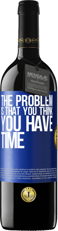 39,95 € | Red Wine RED Edition MBE Reserve The problem is that you think you have time Blue Label. Customizable label Reserve 12 Months Harvest 2014 Tempranillo
