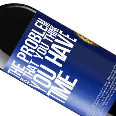 Unique & Personal Expressions. «The problem is that you think you have time» RED Edition Crianza 6 Months