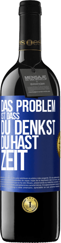 39,95 € | Rotwein RED Ausgabe MBE Reserve Das Problem ist, dass du denkst, du hast Zeit Blaue Markierung. Anpassbares Etikett Reserve 12 Monate Ernte 2015 Tempranillo