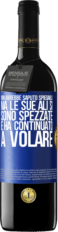 39,95 € | Vino rosso Edizione RED MBE Riserva Non avrebbe saputo spiegarlo, ma le sue ali si sono spezzate e ha continuato a volare Etichetta Blu. Etichetta personalizzabile Riserva 12 Mesi Raccogliere 2015 Tempranillo