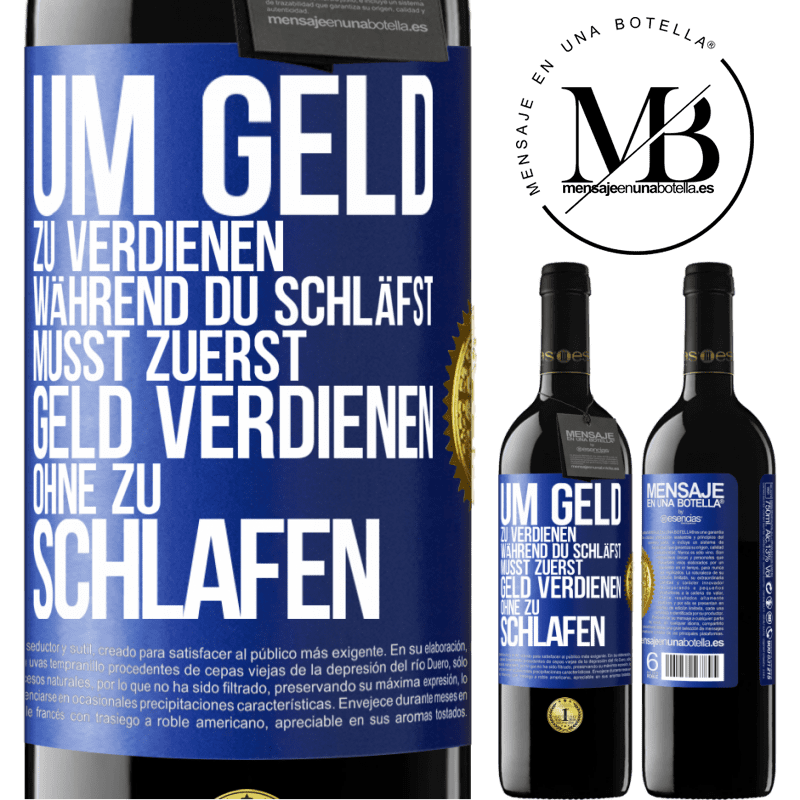 39,95 € Kostenloser Versand | Rotwein RED Ausgabe MBE Reserve Um Geld zu verdienen während du schläfst, musst zuerst Geld verdienen, ohne zu schlafen Blaue Markierung. Anpassbares Etikett Reserve 12 Monate Ernte 2014 Tempranillo