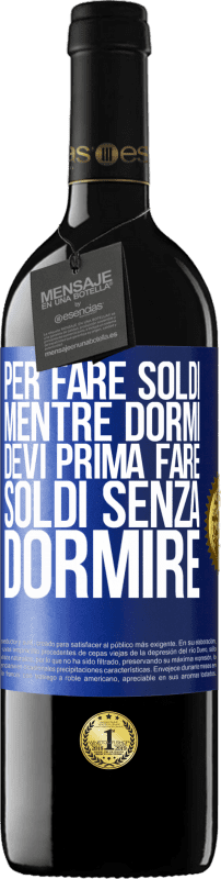 39,95 € | Vino rosso Edizione RED MBE Riserva Per fare soldi mentre dormi, devi prima fare soldi senza dormire Etichetta Blu. Etichetta personalizzabile Riserva 12 Mesi Raccogliere 2015 Tempranillo