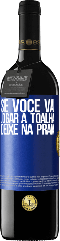 39,95 € | Vinho tinto Edição RED MBE Reserva Se você vai jogar a toalha, deixe na praia Etiqueta Azul. Etiqueta personalizável Reserva 12 Meses Colheita 2015 Tempranillo