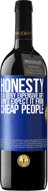 39,95 € | Red Wine RED Edition MBE Reserve Honesty is a very expensive gift. Don't expect it from cheap people Blue Label. Customizable label Reserve 12 Months Harvest 2014 Tempranillo