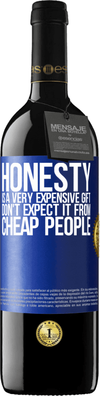 39,95 € | Red Wine RED Edition MBE Reserve Honesty is a very expensive gift. Don't expect it from cheap people Blue Label. Customizable label Reserve 12 Months Harvest 2015 Tempranillo