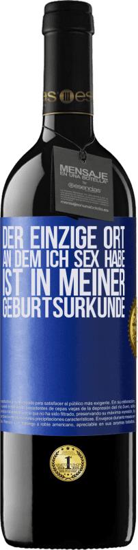 39,95 € | Rotwein RED Ausgabe MBE Reserve Der einzige Ort, an dem ich Sex habe, ist in meiner Geburtsurkunde Blaue Markierung. Anpassbares Etikett Reserve 12 Monate Ernte 2015 Tempranillo