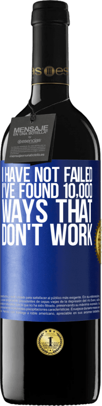 39,95 € | Red Wine RED Edition MBE Reserve I have not failed. I've found 10,000 ways that don't work Blue Label. Customizable label Reserve 12 Months Harvest 2016 Tempranillo