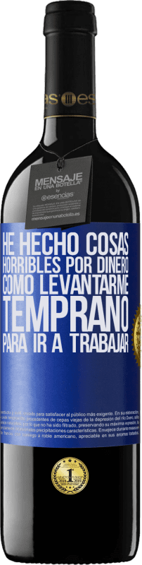 39,95 € Envío gratis | Vino Tinto Edición RED MBE Reserva He hecho cosas horribles por dinero. Como levantarme temprano para ir a trabajar Etiqueta Azul. Etiqueta personalizable Reserva 12 Meses Cosecha 2016 Tempranillo