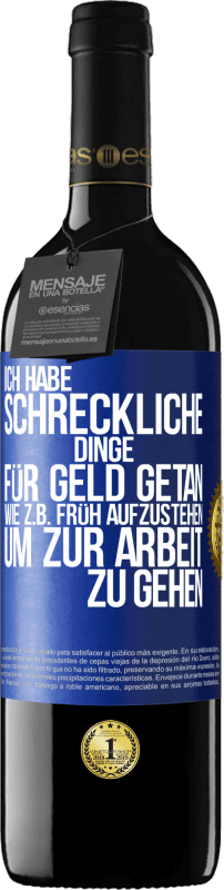 39,95 € | Rotwein RED Ausgabe MBE Reserve Ich habe schreckliche Dinge für Geld getan. Wie z.B. früh aufzustehen, um zur Arbeit zu gehen Blaue Markierung. Anpassbares Etikett Reserve 12 Monate Ernte 2014 Tempranillo