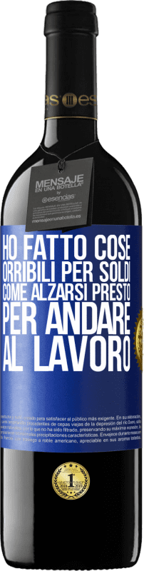 39,95 € Spedizione Gratuita | Vino rosso Edizione RED MBE Riserva Ho fatto cose orribili per soldi. Come alzarsi presto per andare al lavoro Etichetta Blu. Etichetta personalizzabile Riserva 12 Mesi Raccogliere 2016 Tempranillo